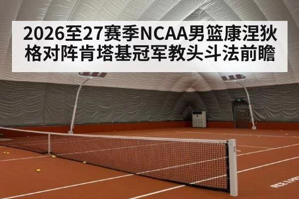 2026至27赛季NCAA男篮康涅狄格对阵肯塔基冠军教头斗法前瞻